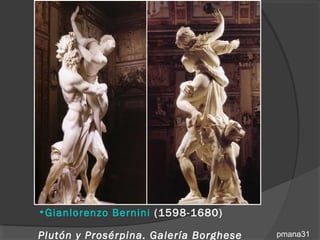 •Gianlorenzo Bernini (1598-1680)

Plutón y Prosérpina. Galería Borghese   pmana31
 