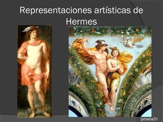 Representaciones artísticas de
          Hermes




                             pmana31
 