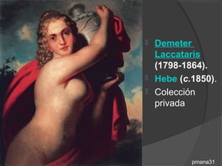  Demeter
  Laccataris
  (1798-1864).
 Hebe (c.1850).
 Colección
  privada




          pmana31
 