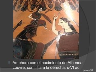    Amphora con el nacimiento de Athenea,
    Louvre, con Ilitia a la derecha. s-VI ac
                                           pmana31
 