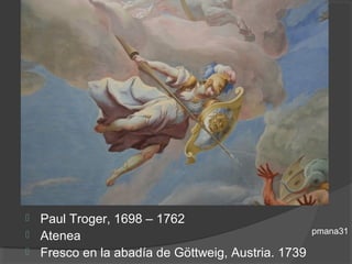 Paul Troger, 1698 – 1762
 Atenea                                           pmana31

 Fresco en la abadía de Göttweig, Austria. 1739
 
