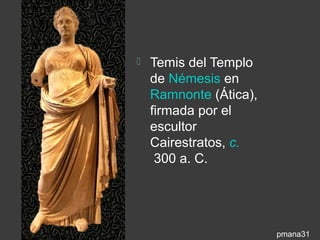    Temis del Templo
    de Némesis en
    Ramnonte (Ática),
    firmada por el
    escultor
    Cairestratos, c.
     300 a. C.




                        pmana31
 