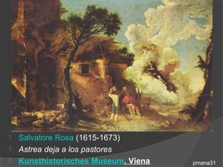  Salvatore Rosa (1615-1673)
 Astrea deja a los pastores
 Kunsthistorisches Museum. Viena   pmana31
 