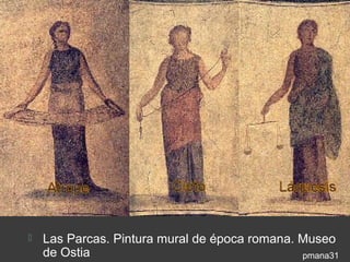    Las Parcas. Pintura mural de época romana. Museo
    de Ostia                                   pmana31
 