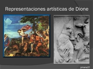 Representaciones artísticas de Dione




                                pmana31
 