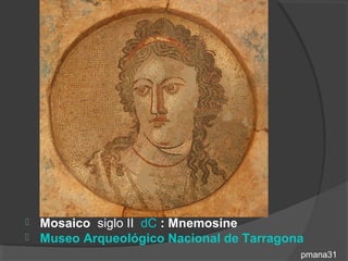  Mosaico siglo II dC : Mnemosine
 Museo Arqueológico Nacional de Tarragona
                                         pmana31
 