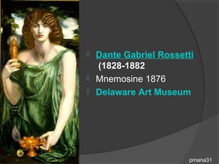  Dante Gabriel Rossetti
  (1828-1882
 Mnemosine 1876
 Delaware Art Museum




                       pmana31
 