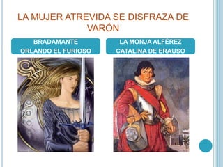 LA MUJER ATREVIDA SE DISFRAZA DE VARÓNBRADAMANTEORLANDO EL FURIOSOLA MONJA ALFÉREZ CATALINA DE ERAUSO