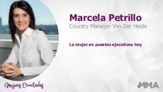 Marcela Petrillo
Country Manager Von Der Heide
La mujer en puestos ejecutivos hoy
 
