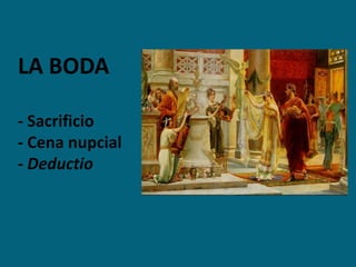 LA BODA
- Sacrificio
- Cena nupcial
- Deductio
 