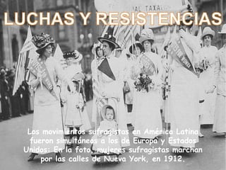 Los movimientos sufragistas en América Latina
  fueron simultáneos a los de Europa y Estados
Unidos: En la foto, mujeres sufragistas marchan
     por las calles de Nueva York, en 1912.
 