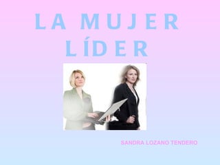 LA MUJER LÍDER SANDRA LOZANO TENDERO 