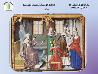 Proyecto interdisciplinar. 2º de ESO IES LA MOLA-NOVELDA
Curso 2014/2015
Alia2
 