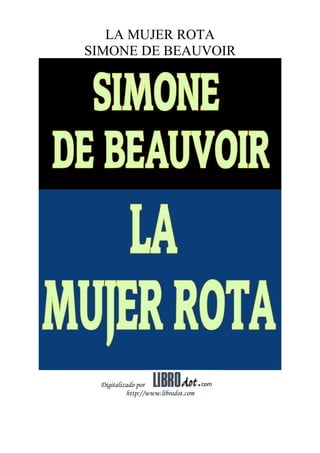 LA MUJER ROTA
SIMONE DE BEAUVOIR
Digitalizado por
http://www.librodot.com
 