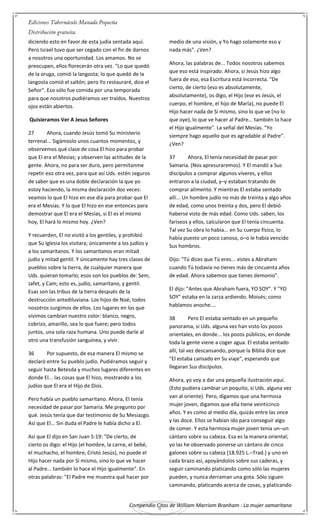Compendio Citas de William Marriom Branham : La mujer samaritana
8
diciendo esto en favor de esta judía sentada aquí.
Pero Israel tuvo que ser cegado con el fin de darnos
a nosotros una oportunidad. Los amamos. No se
preocupen, ellos florecerán otra vez. "Lo que quedó
de la oruga, comió la langosta; lo que quedó de la
langosta comió el saltón; pero Yo restauraré, dice el
Señor". Eso sólo fue comida por una temporada
para que nosotros pudiéramos ser traídos. Nuestros
ojos están abiertos.
Quisieramos Ver A Jesus Señores
27 Ahora, cuando Jesús tomó Su ministerio
terrenal... Sigámoslo unos cuantos momentos, y
observemos qué clase de cosa El hizo para probar
que El era el Mesías; y observen las actitudes de la
gente. Ahora, no para ser duro, pero permítanme
repetir eso otra vez, para que así Uds. estén seguros
de saber que es una doble declaración la que yo
estoy haciendo, la misma declaración dos veces:
veamos lo que El hizo en ese día para probar que El
era el Mesías. Y lo que El hizo en ese entonces para
demostrar que El era el Mesías, si El es el mismo
hoy, El hará lo mismo hoy. ¿Ven?
Y recuerden, El no visitó a los gentiles, y prohibió
que Su Iglesia los visitara; únicamente a los judíos y
a los samaritanos. Y los samaritanos eran mitad
judío y mitad gentil. Y únicamente hay tres clases de
pueblos sobre la tierra, de cualquier manera que
Uds. quieran tomarlo; esos son los pueblos de: Sem,
Jafet, y Cam; esto es, judío, samaritano, y gentil.
Esas son las tribus de la tierra después de la
destrucción antediluviana. Los hijos de Noé; todos
nosotros surgimos de ellos. Los lugares en los que
vivimos cambian nuestro color: blanco, negro,
cobrizo, amarillo, sea lo que fuere; pero todos
juntos, una sola raza humana. Uno puede darle al
otro una transfusión sanguínea, y vivir.
36 Por supuesto, de esa manera El mismo se
declaró entre Su pueblo judío. Pudiéramos seguir y
seguir hasta Betesda y muchos lugares diferentes en
donde El... las cosas que El hizo, mostrando a los
judíos que El era el Hijo de Dios.
Pero había un pueblo samaritano. Ahora, El tenía
necesidad de pasar por Samaria. Me pregunto por
qué. Jesús tenía que dar testimonio de Su Mesiazgo.
Así que El... Sin duda el Padre le había dicho a El.
Así que El dijo en San Juan 5:19: "De cierto, de
cierto os digo: el Hijo (el hombre, la carne, el bebé,
el muchacho, el hombre, Cristo Jesús), no puede el
Hijo hacer nada por Sí mismo, sino lo que ve hacer
al Padre... también lo hace el Hijo igualmente". En
otras palabras: "El Padre me muestra qué hacer por
medio de una visión, y Yo hago solamente eso y
nada más". ¿Ven?
Ahora, las palabras de... Todos nosotros sabemos
que eso está inspirado. Ahora, si Jesús hizo algo
fuera de eso, esa Escritura está incorrecta. "De
cierto, de cierto (eso es absolutamente,
absolutamente), os digo, el Hijo (ese es Jesús, el
cuerpo, el hombre, el hijo de María), no puede El
Hijo hacer nada de Sí mismo, sino lo que ve (no lo
que oye), lo que ve hacer al Padre... también lo hace
el Hijo igualmente". La señal del Mesías. "Yo
siempre hago aquello que es agradable al Padre".
¿Ven?
37 Ahora, El tenía necesidad de pasar por
Samaria. (Nos apresuraremos). Y El mandó a Sus
discípulos a comprar algunos víveres, y ellos
entraron a la ciudad, y–y estaban tratando de
comprar alimento. Y mientras El estaba sentado
allí... Un hombre judío no más de treinta y algo años
de edad, como unos treinta y dos, pero El debió
haberse visto de más edad. Como Uds. saben, los
fariseos y ellos, calcularon que El tenía cincuenta.
Tal vez Su obra lo había... en Su cuerpo físico, lo
había puesto un poco canoso, o–o le había vencido
Sus hombros.
Dijo: "Tú dices que Tú eres... vistes a Abraham
cuando Tú todavía no tienes más de cincuenta años
de edad. Ahora sabemos que tienes demonio".
El dijo: "Antes que Abraham fuera, YO SOY". Y "YO
SOY" estaba en la zarza ardiendo. Moisés; como
hablamos anoche....
38 Pero El estaba sentado en un pequeño
panorama, si Uds. alguna vez han visto los pozos
orientales, en donde... los pozos públicos, en donde
toda la gente viene a coger agua. El estaba sentado
allí, tal vez descansando, porque la Biblia dice que
"El estaba cansado en Su viaje", esperando que
llegaran Sus discípulos.
Ahora, yo voy a dar una pequeña ilustración aquí.
(Esto pudiera cambiar un poquito, si Uds. alguna vez
van al oriente). Pero, digamos que una hermosa
mujer joven, digamos que ella tiene veinticinco
años. Y es como al medio día, quizás entre las once
y las doce. Ellos se habían ido para conseguir algo
de comer. Y esta hermosa mujer joven tenía un–un
cántaro sobre su cabeza. Esa es la manera oriental;
yo las he observado ponerse un cántaro de cinco
galones sobre su cabeza [18.925 L.–Trad.] y uno en
cada brazo así, apoyándolos sobre sus caderas, y
seguir caminando platicando como sólo las mujeres
pueden, y nunca derraman una gota. Sólo siguen
caminando, platicando acerca de cosas, y platicando
 