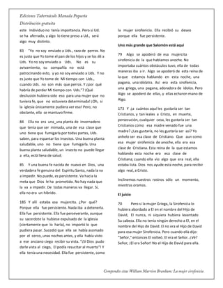 este Individuo no tenía importancia. Pero si Ud.
se ha aferrado, y algo lo tiene preso a Ud., será
algo muy distinto.
83 "Yo no soy enviado a Uds., raza de perros. No
es justo que Yo tome el pan de los hijos y se los dé a
Uds. Yo no soy enviado a Uds. No es su
avivamiento, su compañía no está
patrocinando esto, y yo no soy enviado a Uds. Y no
es justo que Yo tome de Mi tiempo con Uds.,
cuando Uds. no son más que perros. Y ¿por qué
habría de perder Mi tiempo con Uds."? ¡Qué
desilusión hubiera sido eso para una mujer que no
tuviera fe, que no estuviera determinada! ¡Oh, si
la iglesia únicamente pudiera ver eso! Pero, no
obstante, ella se mantuvo firme.
84 Ella no era una_una planta de invernadero
que tenía que ser mimada, una de esa clase que
uno tiene que fumigarla por todas partes, Uds.
saben, para espantar los insectos. Una buena planta
saludable, uno no tiene que fumigarla. Una
buena planta saludable, un insecto no puede llegar
a ella, está llena de salud.
85 Y una buena fe nacida de nuevo en Dios, una
verdadera fe genuina del Espíritu Santo, nada la va
a impedir. No puede, es persistente. Va hacia la
meta que Dios le ha prometido. No hay nada que
la va a impedir. De todas maneras va llegar. Sí,
ella no era un híbrido.
185 Y allí estaba esa mujercita. ¿Por qué?
Porque ella fue persistente. Nada iba a detenerla.
Ella fue persistente. Ella fue perseverante, aunque
su sacerdote la hubiese expulsado de la iglesia
(ciertamente que lo haría), no importó lo que
pudiera pasar. Sucedió que ella se había asomado
por el cerco, unas noches antes, y ella había visto
a ese anciano ciego recibir su vista. "¡Si Dios pudo
darle vista al ciego, El podía resucitar al muerto"! Y
ella tenía una necesidad. Ella fue persistente, como
la mujer sirofenicia. Ella recibió su deseo
porque ella fue persistente.
Uno más grande que Salomón está aquí
79 Algo se apoderó de esa mujercita
sirofenicia de la que hablamos anoche. No
importaba cuántos obstáculos tuvo, ella de todas
maneras iba a ir. Algo se apoderó de esta reina de
la que estamos hablando en esta noche, una
pagana, una idólatra. Así era esta sirofenicia,
una griega, una pagana, adoradora de ídolos. Pero
Algo se apoderó de ellas, y ellas echaron mano de
Algo.
173 Y ¿a cuántos aquí les gustaría ser tan
Cristianos, y tan leales a Cristo, en muerte,
persecución, cualquier cosa, les gustaría ser tan
Cristianos como esa madre venado fue una
madre? ¿Les gustaría, no les gustaría ser así? Yo
anhelo ser esa clase de Cristiano. Que aun como
esa mujer sirofenicia de anoche, ella era esa
clase de Cristiana. Esta reina de la que estamos
hablando esta noche era esa clase de
Cristiana; cuando ella vio algo que era real, ella
estaba lista. Dios nos ayude esta noche, para recibir
algo real, a Cristo.
Inclinemos nuestros rostros sólo un momento,
mientras oramos.
El juicio
70 Pero si la mujer Griega, la Sirofenicia lo
hubiera abordado a El en el nombre del Hijo de
David, El nunca, ni siquiera hubiera levantado
Su cabeza. Ella no tenía ningún derecho a El, en el
nombre del Hijo de David. El no era el Hijo de David
para esa mujer Sirofenicia. Pero cuando ella dijo:
"Señor," entonces El volteó. El era el Señor. ¿Vé?
Señor, ¡El era Señor! No el Hijo de David para ella.
 