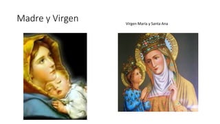Madre y Virgen Virgen María y Santa Ana
 