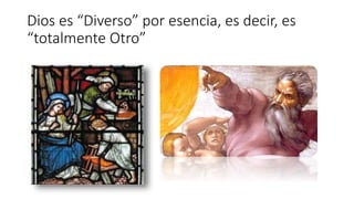 Dios es “Diverso” por esencia, es decir, es
“totalmente Otro”
 