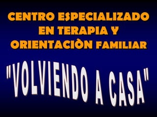 CENTRO ESPECIALIZADO
    EN TERAPIA Y
ORIENTACIÒN FAMILIAR
 