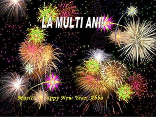 Musica:  Happy New Year, Abba LA MULTI ANI! 