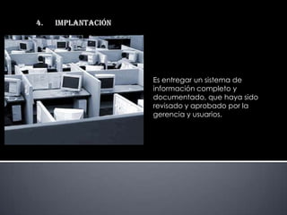 Es entregar un sistema de
información completo y
documentado, que haya sido
revisado y aprobado por la
gerencia y usuarios.
 