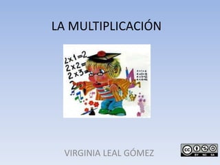 LA MULTIPLICACIÓN
VIRGINIA LEAL GÓMEZ