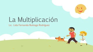 La Multiplicación
Lic. Lida Fernanda Buitrago Rodríguez
 