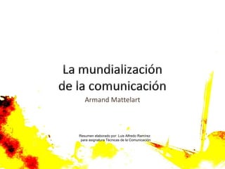 Armand Mattelart



Resumen elaborado por: Luis Alfredo Ramírez
 para asignatura Técnicas de la Comunicación
 