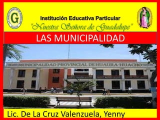 LAS MUNICIPALIDAD
Lic. De La Cruz Valenzuela, Yenny
 