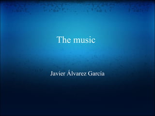 The music
Javier Álvarez García
 