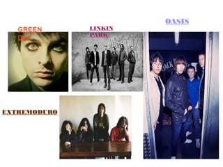 GREEN
DAY
OASIS
EXTREMODURO
LINKIN
PARK
 