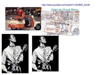 http://www.youtube.com/watch?v=6ofD9t_sULM
Video de Chuck Berry.
 