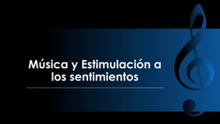 Música y Estimulación a
los sentimientos

 