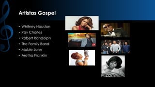 Artistas Gospel
• Whitney Houston

• Ray Charles
• Robert Randolph
• The Family Band
• Mable John
• Aretha Franklin

 