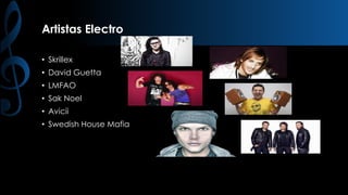 Artistas Electro
• Skrillex

• David Guetta
• LMFAO
• Sak Noel
• Avicii
• Swedish House Mafia

 