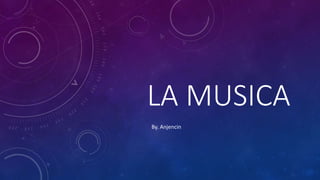 LA MUSICA
By. Anjencin
 