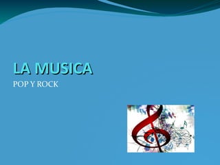 LA MUSICALA MUSICA
POP Y ROCK
 