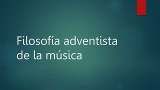 Filosofía adventista
de la música
 