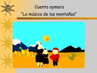 Cuento aymara “ La música de las montañas”   