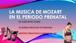 La musica de mozart en el periodo prenatal - ULISES REYES GOMEZ