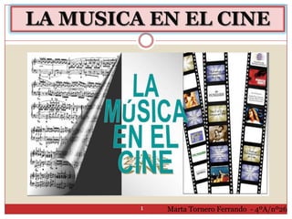 LA MUSICA EN EL CINE 1 Marta Tornero Ferrando  - 4ºA/nº26 
