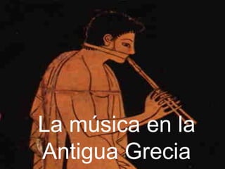 La música en la
Antigua Grecia
 