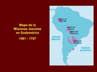 Mapa de la
Misiones Jesuitas
en Sudamérica
1561 - 1767
 