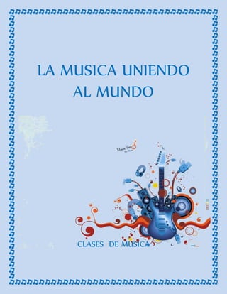 LA MUSICA UNIENDO
AL MUNDO
CLASES DE MUSICA
 