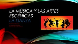 LA MÚSICA Y LAS ARTES
ESCÉNICAS
LA DANZAPara Mª Isabel Trigal Glez
De : Alba Martín Fernández
Del instituto Rosario Acuña 1ºEso A
 