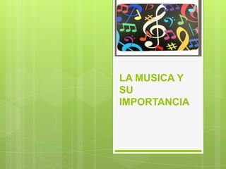 LA MUSICA Y
SU
IMPORTANCIA
 