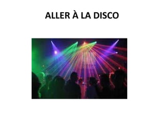 ALLER À LA DISCO

 