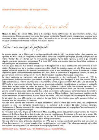 Dossier de civilisation chinoise : La musique chinoise.


	
  
	
  
	
  


La musique chinoise du XXème siècle

Depuis le début des années 1980, grâce à la politique moins isolationniste du gouvernement chinois, nous
découvrons une Chine ouverte et imprégnée de musique occidentale. Régulièrement, nous pouvons entendre leurs
musiciens et leurs compositeurs de grand talent. Cet article trace un portrait très sommaire de l'évolution de la
musique contemporaine chinoise en Chine, mais aussi à Taiwan.


Chine : une musique de propagande


Le premier contact de la Chine avec la musique occidentale date de 1601 : un jésuite italien y fait entendre une
épinette. Au XVIIe siècle, un compositeur italien, mis au service de l'Empereur par le pape, pouvait jouer plusieurs et
même chanter des airs chinois sur les instruments européens. Après cette époque, la cour a pu entendre
régulièrement des instruments occidentaux. À la fin du XIXe siècle, une notation basée sur les chiffres européens a
été établie pour les instruments traditionnels.
Ce n'est qu'au début du XXe siècle à Shanghai que la bourgeoisie et la classe intellectuelle ont commencé à avoir
accès à l'enseignement de la musique européenne, grâce à l'exil de musiciens russes et juifs. C'est aussi à cette
époque qu'on voit apparaître les premiers compositeurs, dans le sens occidental du terme, la notion de création
individuelle étant traditionnellement inexistante en Chine. Après la création de la République chinoise, en 1919, le
gouvernement commence à imposer des modes de composition calqués sur la musique européenne.
Le piano deviendra un instrument très prisé de la bourgeoisie et des intellectuels. À partir de 1949, le
gouvernement de Mao le considère représentatif de l'esprit capitaliste, donc bourgeois. Il doit être proscrit. Malgré
cette condamnation, l'intérêt pour le piano se maintiendra. En fait, le piano s'avèrera fort utile. Dès les débuts du
XXe siècle, le gouvernement chinois, s'appuyant sur un principe confucéen, considérait que la musique, et surtout le
chant, était un bon moyen de rallier les masses. Pour y parvenir, il devait créer une musique nationale. Pour
rassembler le grand nombre d'ethnies du pays, cette musique nationale devait avoir une structure universelle. La
gamme tempérée occidentale a été adoptée dans ce but. Les mélodies collectées par les fonctionnaires du ministère
de la musique ont été réécrites en se basant sur « le piano ». Même, la plupart des instruments traditionnels de
toutes ces ethnies ont été modifiées, surtout depuis les années 1950, pour adopter l'accord tempéré. Par exemple,
la fabrication du zheng (鄭) (cithare sur table) et du pipa (luth) a été modifiée pour qu'ils puissent rivaliser en
intensité avec les instruments occidentaux.
On voit aussi poindre des orchestres de type occidentaux. Jusqu'au début des années 1980, les compositeurs
devaient se plier aux consignes révolutionnaires et participer à la création de cette musique nationale.
Similairement, à Taiwan, on entend alors des mélodies pentatoniques typiques, accompagnées d'une orchestration à
l'européenne de l'époque romantique.
La révolution culturelle, dirigée par la femme de Mao, Jiang Qing, est un des grands bouleversements de l'histoire
récente de la Chine. Jiang Qing désirait créer des œuvres modèles pour la musique et les arts de la scène. Elle
dénombrait 8 de ces modèles, alors qu'en réalité, il y en a eu 18. Toute la musique nationale a dû se conformer à
ces modèles hybrides grandement influencés par la musique occidentale.
Ce sera à la fin de cette prétendue révolution, en 1976, que la musique occidentale prendra tout son essor en
Chine. Étonnamment, ces œuvres modèles n'ont pas été ignorées pour autant. Elles influencent encore aujourd'hui
bon nombre de compositeurs, et même ceux de musique populaire et rock.
HORIKAWA Shiho / TISSOT Sasha / DE RIDDER Noémie / ELKSSAIMI Maria

	
  
 