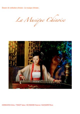 Dossier de civilisation chinoise : La musique chinoise.


	
  



                   La Musique Chinoise




	
  
HORIKAWA Shiho / TISSOT Sasha / DE RIDDER Noémie / ELKSSAIMI Maria

	
  
 