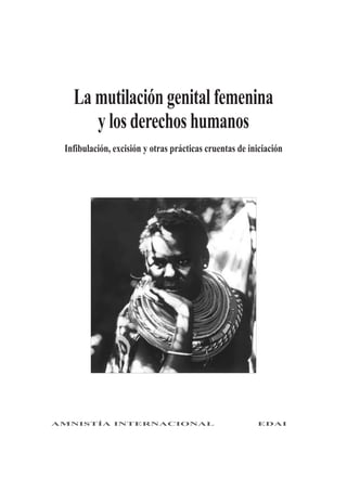 AMNISTÍA INTERNACIONAL EDAI
La mutilación genital femenina
y los derechos humanos
Infibulación, excisión y otras prácticas cruentas de iniciación
 